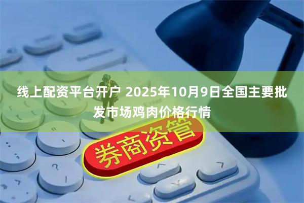 线上配资平台开户 2025年10月9日全国主要批发市场鸡肉价格行情